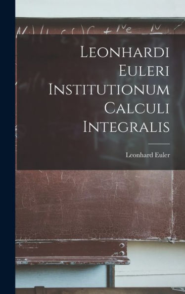 Leonhardi Euleri Institutionum Calculi Integralis (Latin Edition)