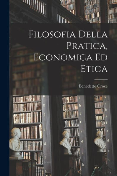 Filosofia Della Pratica, Economica Ed Etica (Italian Edition)