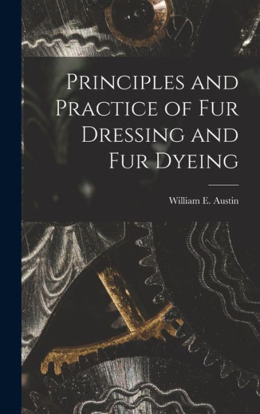 Principles And Practice Of Fur Dressing And Fur Dyeing