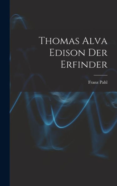 Thomas Alva Edison Der Erfinder (German Edition)