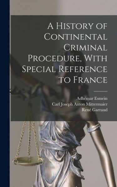 A History Of Continental Criminal Procedure, With Special Reference To France