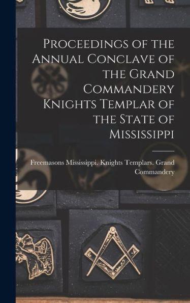 Proceedings Of The Annual Conclave Of The Grand Commandery Knights Templar Of The State Of Mississippi