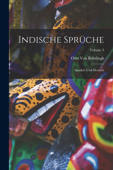 Indische Sprüche: Sanskrit Und Deutsch; Volume 3 (German Edition)