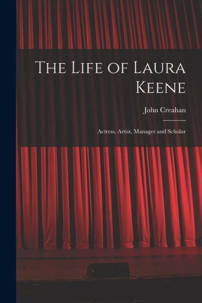 The Life Of Laura Keene: Actress, Artist, Manager And Scholar