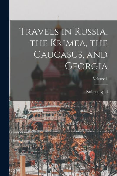 Travels In Russia, The Krimea, The Caucasus, And Georgia; Volume 1