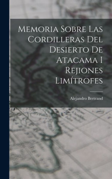 Memoria Sobre Las Cordilleras Del Desierto De Atacama I Rejiones Limítrofes (Spanish Edition)