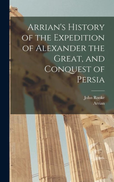 Arrian'S History Of The Expedition Of Alexander The Great, And Conquest Of Persia