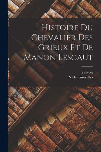 Histoire Du Chevalier Des Grieux Et De Manon Lescaut (French Edition)