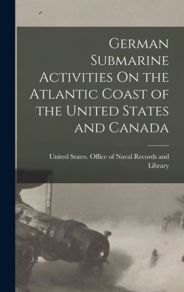 German Submarine Activities On The Atlantic Coast Of The United States And Canada