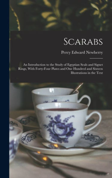 Scarabs: An Introduction To The Study Of Egyptian Seals And Signet Rings, With Forty-Four Plates And One Hundred And Sixteen Illustrations In The Text