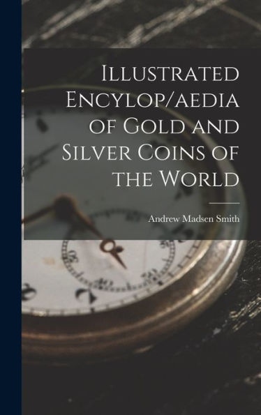 Illustrated Encylop/Aedia Of Gold And Silver Coins Of The World