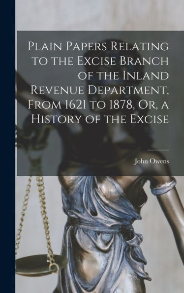 Plain Papers Relating To The Excise Branch Of The Inland Revenue Department, From 1621 To 1878, Or, A History Of The Excise