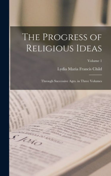 The Progress Of Religious Ideas: Through Successive Ages. In Three Volumes; Volume 1