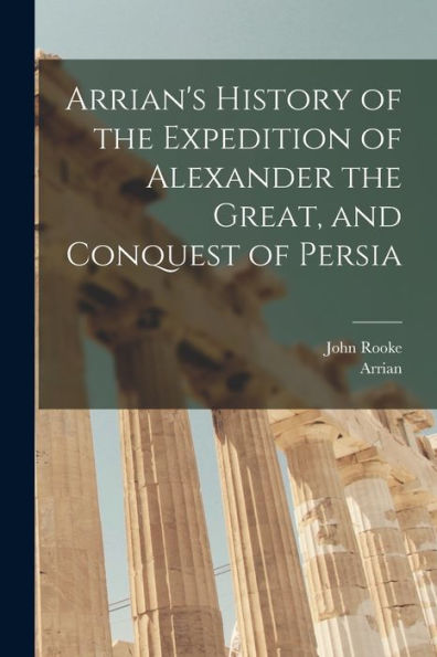 Arrian'S History Of The Expedition Of Alexander The Great, And Conquest Of Persia