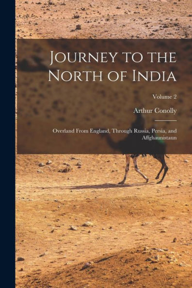 Journey To The North Of India: Overland From England, Through Russia, Persia, And Affghaunistaun; Volume 2