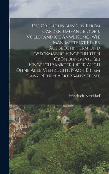 Die Gründüngung In Ihrem Ganzen Umfange Oder, Vollständige Anweisung, Wie Man Mittelst Einer Ausgedehntern Und Zweckmässig Eingeführten Gründüngung, ... Ganz Neuen Ackerbausysteme (German Edition)