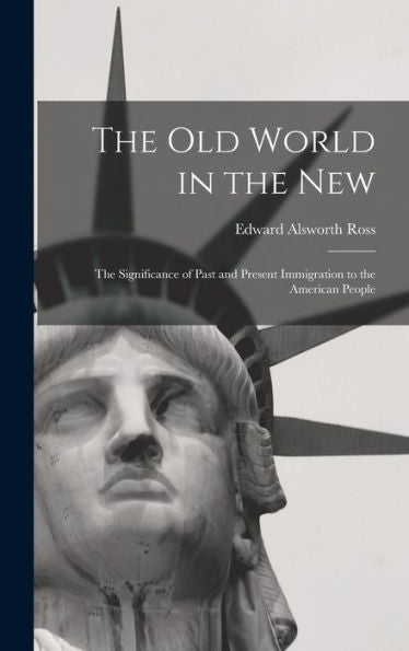 The Old World In The New: The Significance Of Past And Present Immigration To The American People