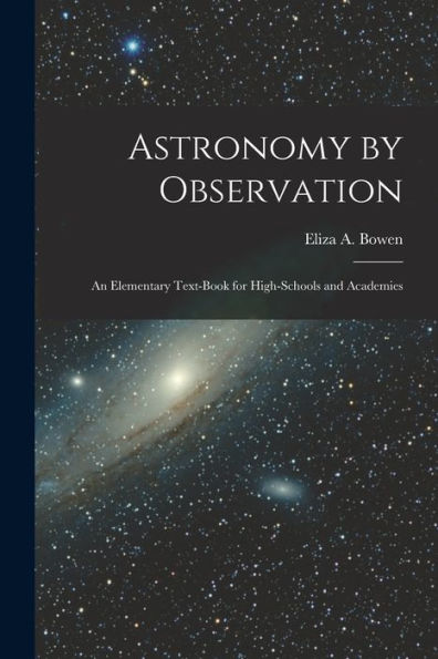 Astronomy By Observation: An Elementary Text-Book For High-Schools And Academies