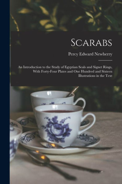 Scarabs: An Introduction To The Study Of Egyptian Seals And Signet Rings, With Forty-Four Plates And One Hundred And Sixteen Illustrations In The Text