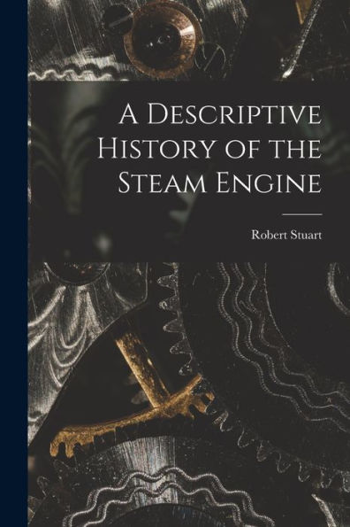 A Descriptive History Of The Steam Engine