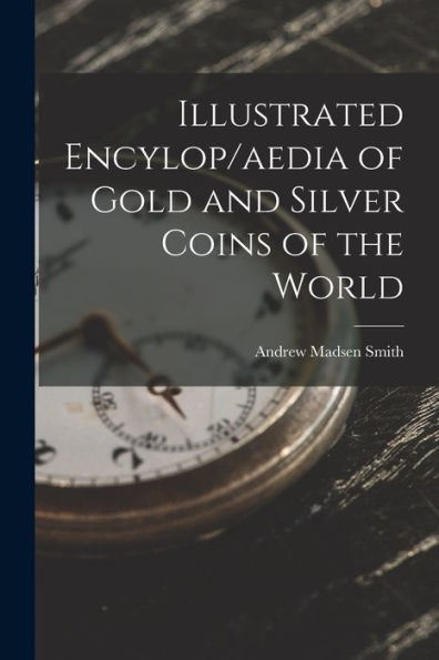 Illustrated Encylop/Aedia Of Gold And Silver Coins Of The World