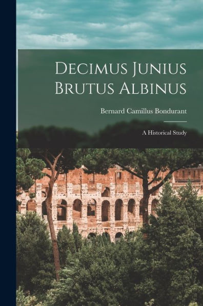 Decimus Junius Brutus Albinus: A Historical Study