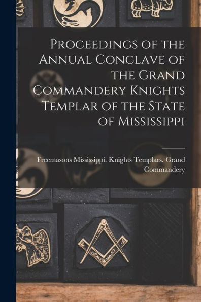 Proceedings Of The Annual Conclave Of The Grand Commandery Knights Templar Of The State Of Mississippi