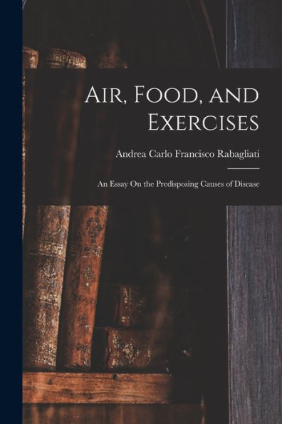 Air, Food, And Exercises: An Essay On The Predisposing Causes Of Disease