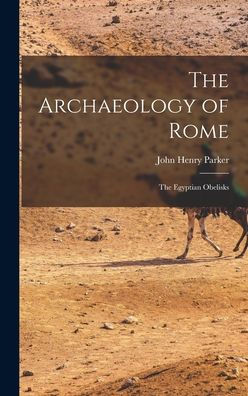 The Archaeology Of Rome: The Egyptian Obelisks