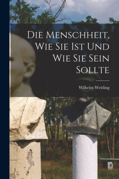 Die Menschheit, Wie Sie Ist Und Wie Sie Sein Sollte (German Edition)