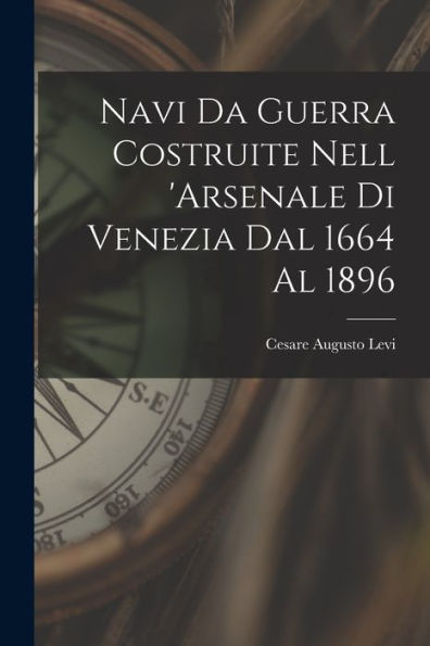 Navi Da Guerra Costruite Nell 'Arsenale Di Venezia Dal 1664 Al 1896 (Italian Edition)