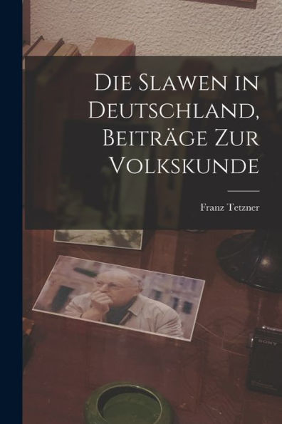 Die Slawen In Deutschland, Beiträge Zur Volkskunde (German Edition)