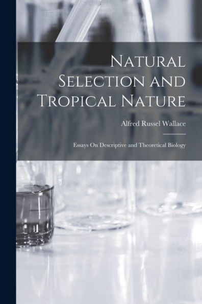 Natural Selection And Tropical Nature: Essays On Descriptive And Theoretical Biology