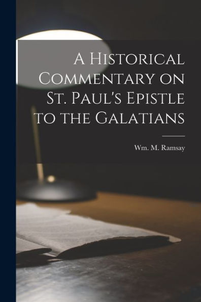 A Historical Commentary On St. Paul'S Epistle To The Galatians
