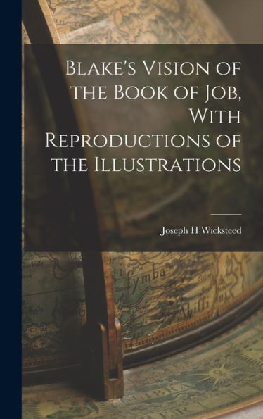 Blake'S Vision Of The Book Of Job, With Reproductions Of The Illustrations