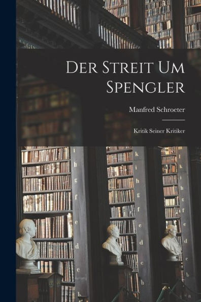Der Streit Um Spengler: Kritik Seiner Kritiker (German Edition)