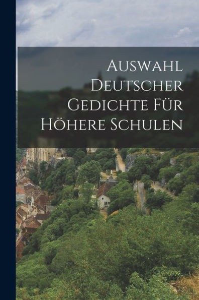 Auswahl Deutscher Gedichte Für Höhere Schulen (German Edition)