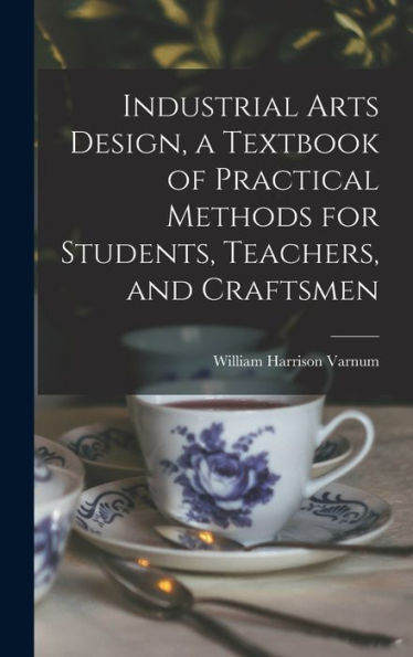 Industrial Arts Design, A Textbook Of Practical Methods For Students, Teachers, And Craftsmen