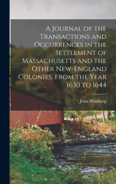 A Journal Of The Transactions And Occurrences In The Settlement Of Massachusetts And The Other New-England Colonies, From The Year 1630 To 1644