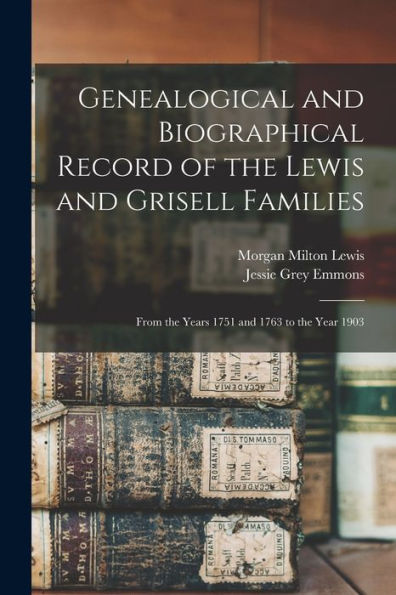 Genealogical And Biographical Record Of The Lewis And Grisell Families: From The Years 1751 And 1763 To The Year 1903