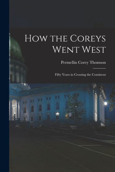How The Coreys Went West; Fifty Years In Crossing The Continent