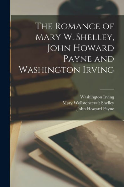 The Romance Of Mary W. Shelley, John Howard Payne And Washington Irving