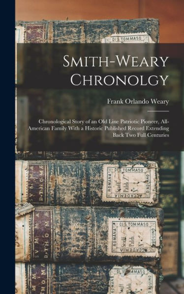 Smith-Weary Chronolgy: Chronological Story Of An Old Line Patriotic Pioneer, All-American Family With A Historic Published Record Extending Back Two Full Centuries