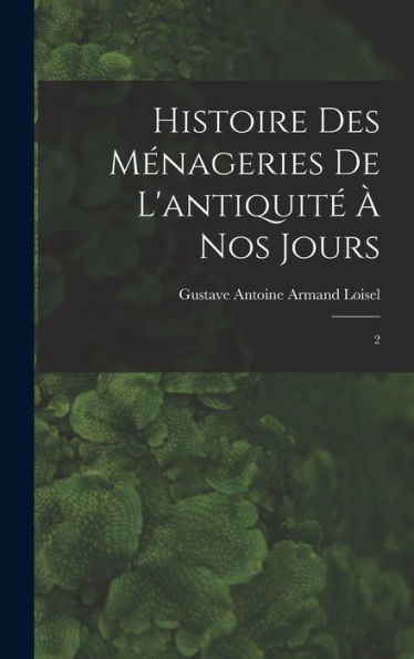 Histoire Des Ménageries De L'Antiquité À Nos Jours: 2 (French Edition)