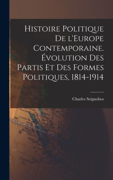 Histoire Politique De L'Europe Contemporaine. Évolution Des Partis Et Des Formes Politiques, 1814-1914 (French Edition)