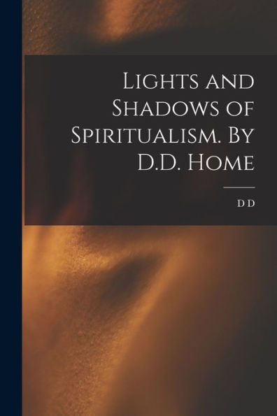 Lights And Shadows Of Spiritualism. By D.D. Home