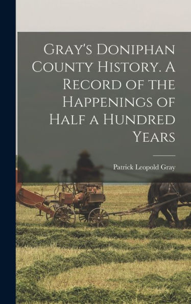 Gray'S Doniphan County History. A Record Of The Happenings Of Half A Hundred Years