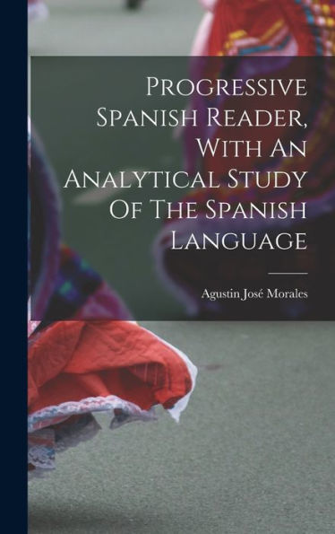 Progressive Spanish Reader, With An Analytical Study Of The Spanish Language