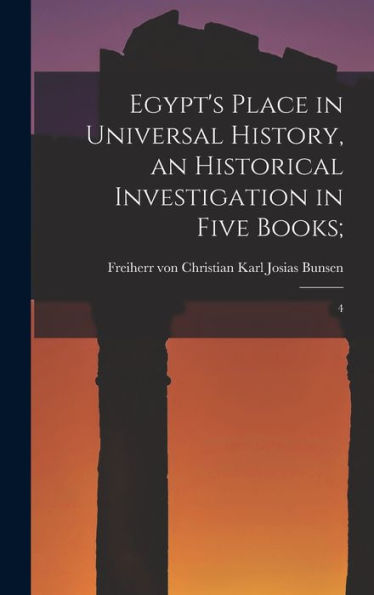 Egypt'S Place In Universal History, An Historical Investigation In Five Books;: 4