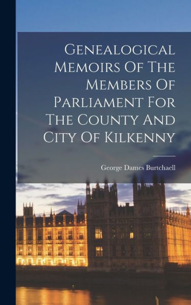 Genealogical Memoirs Of The Members Of Parliament For The County And City Of Kilkenny